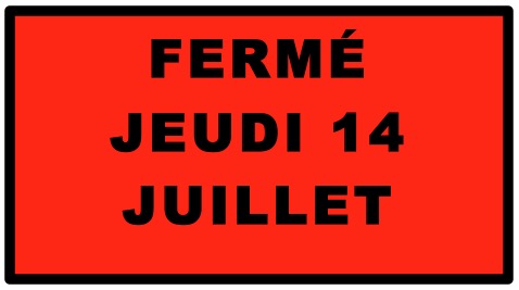 Fermé jeudi 14 juillet