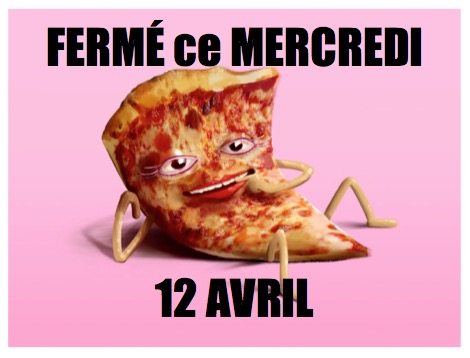 Fermé Mercredi 12 Avril